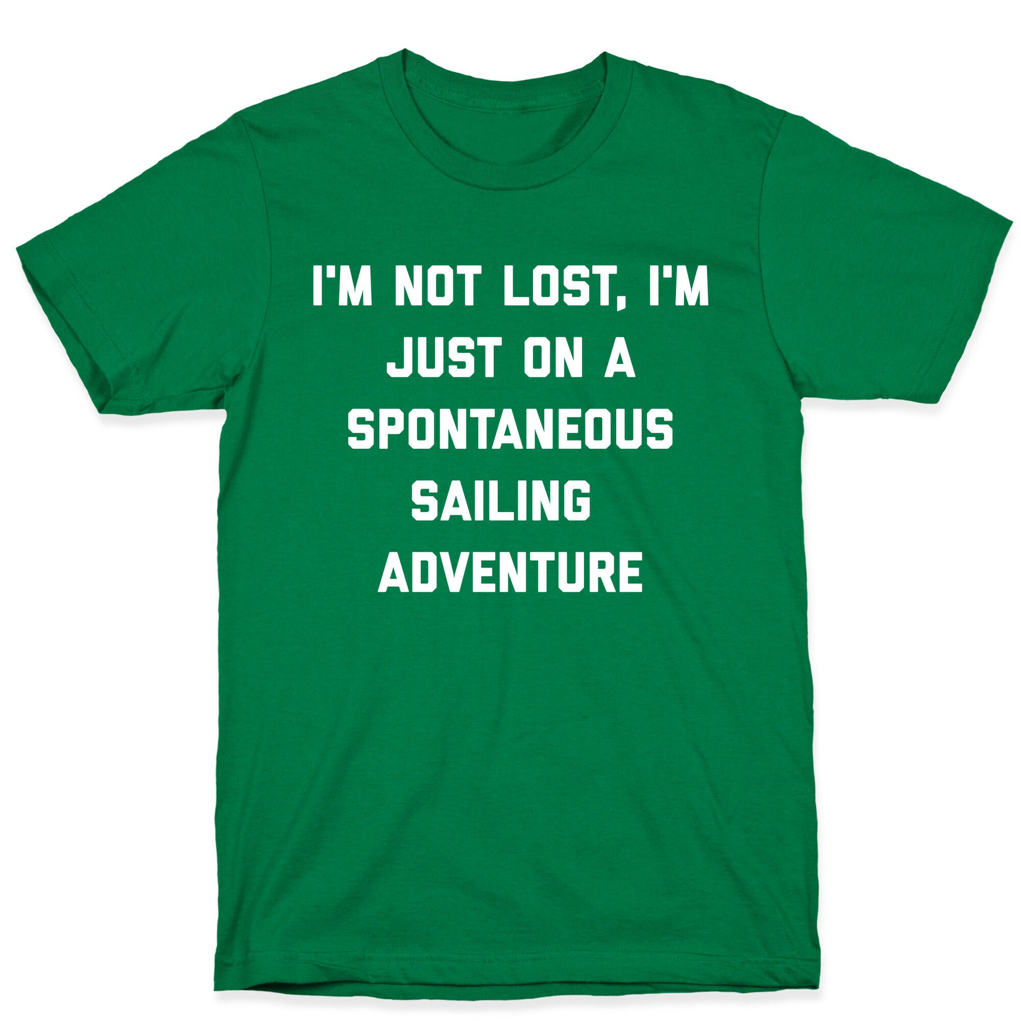 I'm Not Lost, I'm Just On A Spontaneous Sailing Adventure. T-Shirt